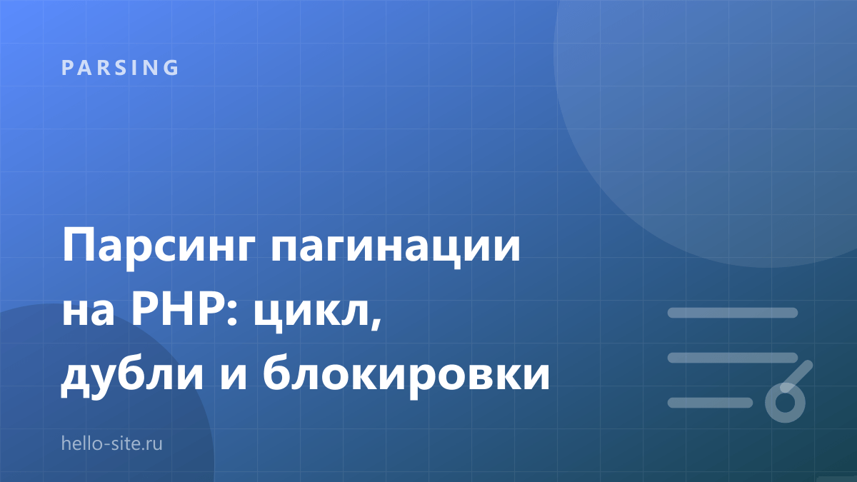 Парсинг пагинации на PHP: цикл, дубли и защита от блокировок